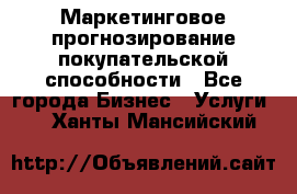 Маркетинговое прогнозирование покупательской способности - Все города Бизнес » Услуги   . Ханты-Мансийский